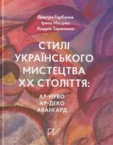 Горбачов Д. Стилі українського мистецтва ХХ століття: ар-нуво, ар-деко, авангард